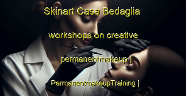 Skinart Casa Bedaglia workshops on creative permanentmakeup | PermanentmakeupTraining | PermanentmakeupClasses | SkinartTraining-Italy